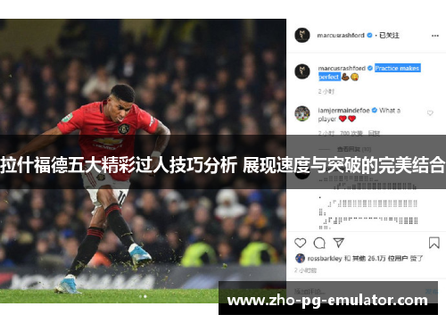 拉什福德五大精彩过人技巧分析 展现速度与突破的完美结合 拉什福德五大精彩过人技巧分析 展现速度与突破的完美结合