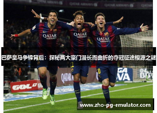 巴萨皇马争锋背后：探秘两大豪门漫长而曲折的夺冠征途根源之谜