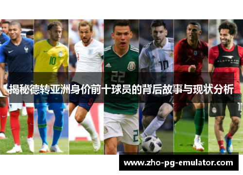 揭秘德转亚洲身价前十球员的背后故事与现状分析