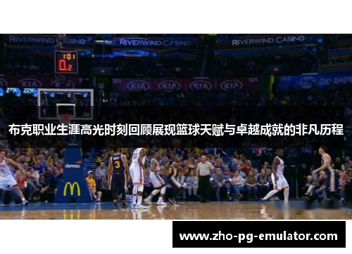 布克职业生涯高光时刻回顾展现篮球天赋与卓越成就的非凡历程