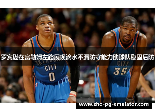 罗宾逊在富勒姆左路展现滴水不漏防守能力助球队稳固后防 罗宾逊在富勒姆左路展现滴水不漏防守能力助球队稳固后防